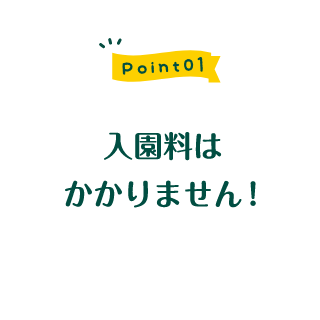 point1 入園料はかかりません。