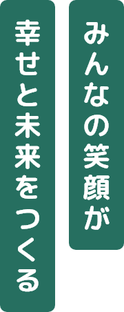 みんなの笑顔が幸せと未来をつくる